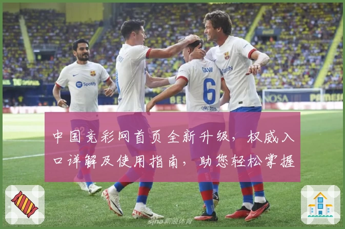 中国竞彩网首页全新升级,权威入口详解及使用指南,助您轻松掌握最新赛事信息
