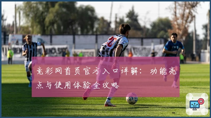 竞彩网首页官方入口详解：功能亮点与使用体验全攻略