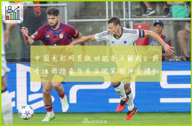 中国竞彩网页版功能亮点解析：新手注册指南与专业玩家测评全揭秘