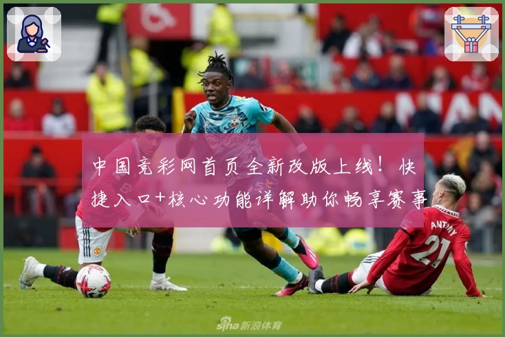 中国竞彩网首页全新改版上线！快捷入口+核心功能详解助你畅享赛事资讯