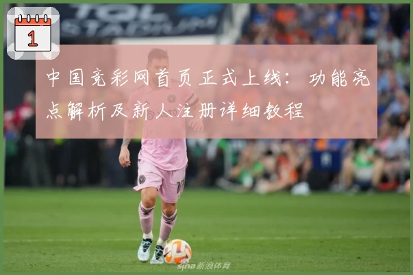 中国竞彩网首页正式上线：功能亮点解析及新人注册详细教程